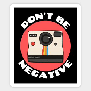 Don't Be Negative | Camera Pun Magnet